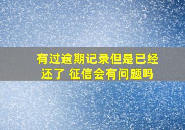 有过逾期记录但是已经还了 征信会有问题吗